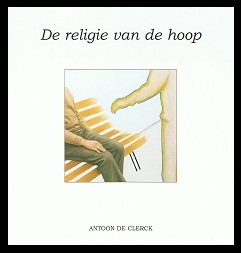 De religie van de hoop. Een totaalproject van  kunstenaar Antoon De Clerck in het Woon- en Zorgcentrum Sint-Vincentius te  Aaigem